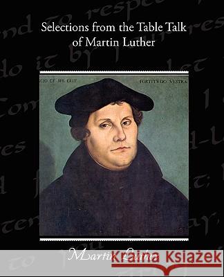 Selections from the Table Talk of Martin Luther Martin Luther 9781438526102 Book Jungle