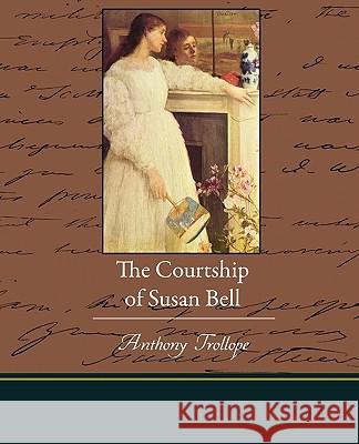 The Courtship of Susan Bell Anthony Trollope 9781438526256 Book Jungle