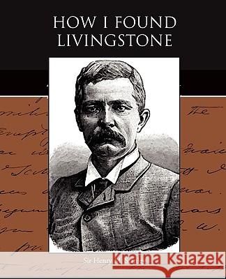 How I Found Livingstone Sir Henry M. Stanley 9781438528038 Book Jungle