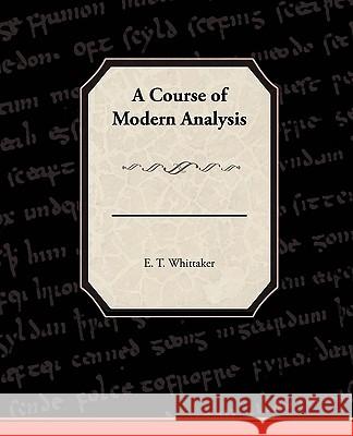 A Course of Modern Analysis E. T. Whittaker 9781438528151 Book Jungle