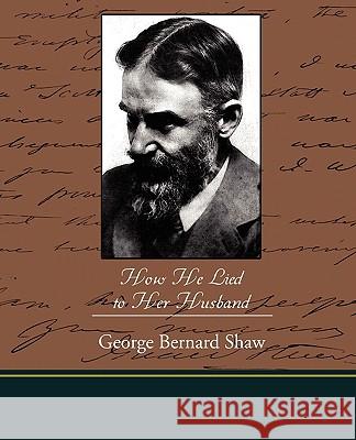 How He Lied to Her Husband George Bernard Shaw 9781438528496