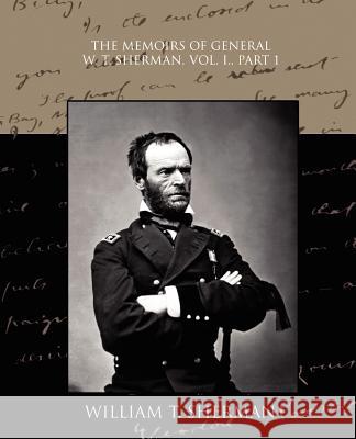 The Memoirs of General W. T. Sherman, Vol. I., Part 1 William T. Sherman 9781438528700