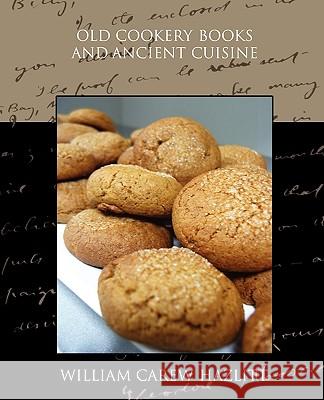 Old Cookery Books and Ancient Cuisine William Carew Hazlitt 9781438528922