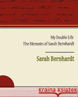 My Double Life - The Memoirs of Sarah Bernhardt Sarah Bernhardt 9781438530536 Book Jungle