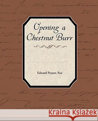 Opening a Chestnut Burr Edward Payson Roe 9781438532493 Book Jungle