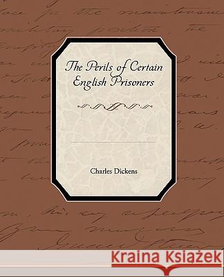 The Perils of Certain English Prisoners Charles Dickens 9781438532578