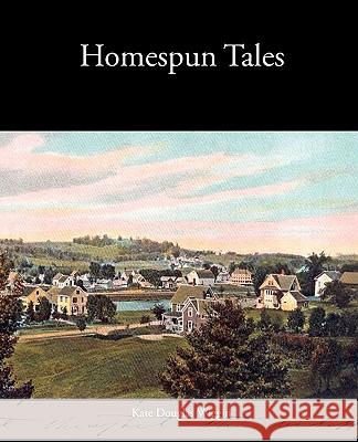 Homespun Tales Kate Douglas Wiggin 9781438533285