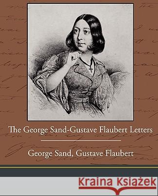 The George Sand-Gustave Flaubert Letters George Sand Gustave Flaubert 9781438533568