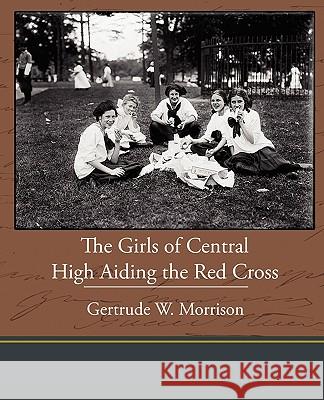 The Girls of Central High Aiding the Red Cross Gertrude W. Morrison 9781438533582 Book Jungle