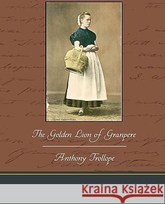 The Golden Lion of Granpere Anthony Trollope 9781438533629 Book Jungle