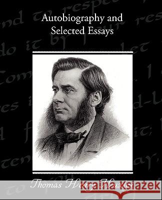 Autobiography and Selected Essays Thomas Henry Huxley 9781438534916