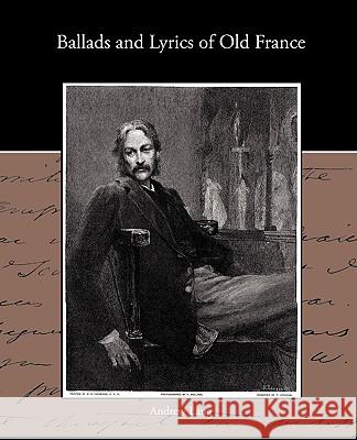 Ballads and Lyrics of Old France Andrew Lang 9781438535029 Book Jungle