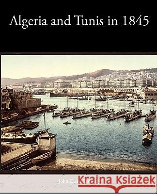 Algeria and Tunis in 1845 John Clark Kennedy 9781438535166