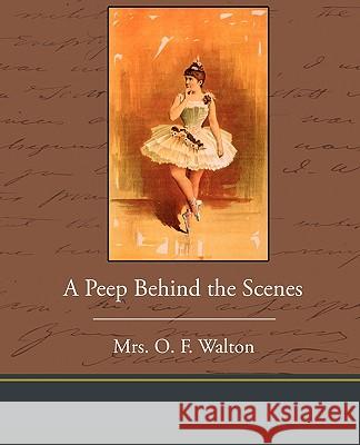 A Peep Behind the Scenes Mrs O. F. Walton 9781438535265 Book Jungle