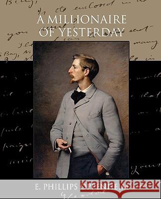 A Millionaire of Yesterday E. Phillips Oppenheim 9781438535845