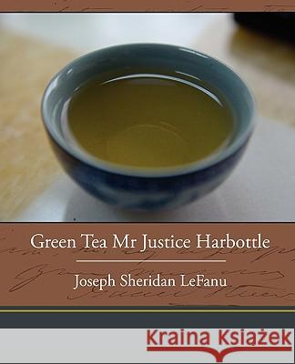 Green Tea Mr. Justice Harbottle Joseph Sheridan Lefanu 9781438536064