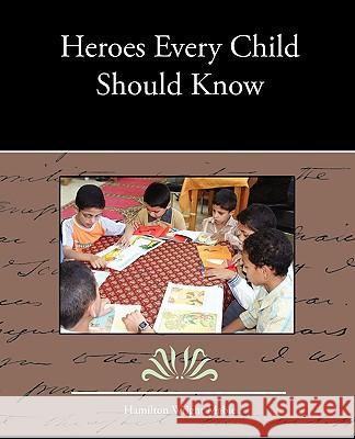 Heroes Every Child Should Know Hamilton Wright Mabie 9781438536118 Book Jungle