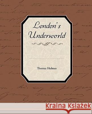 London's Underworld Thomas Holmes 9781438536248