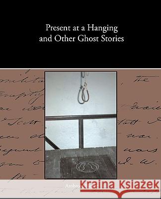 Present at a Hanging and Other Ghost Stories Ambrose Bierce 9781438536385 Book Jungle