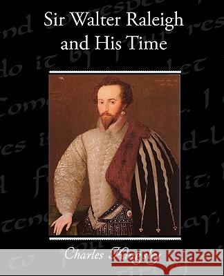 Sir Walter Raleigh and His Time Charles Kingsley 9781438536439 Book Jungle