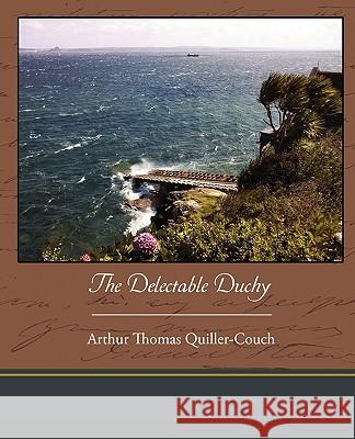 The Delectable Duchy Arthur Thomas Quiller-Couch 9781438536545