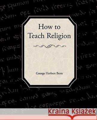 How to Teach Religion George Herbert Betts 9781438536910