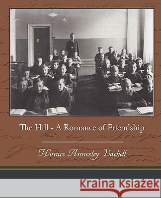 The Hill - A Romance of Friendship Horace Annesley Vachell 9781438537566 Book Jungle