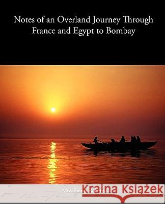 Notes of an Overland Journey Through France and Egypt to Bombay Miss Emma Roberts 9781438573809