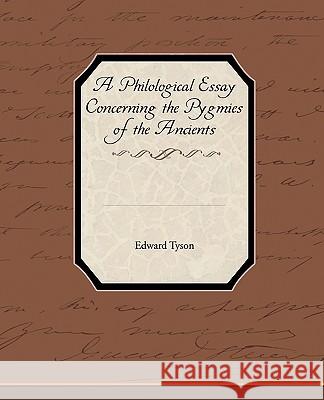 A Philological Essay Concerning the Pygmies of the Ancients Edward Tyson 9781438593982 Book Jungle