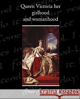 Queen Victoria Her Girlhood and Womanhood Grace Greenwood 9781438594897 Book Jungle