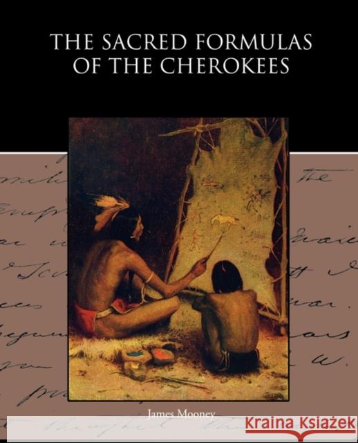 The Sacred Formulas of the Cherokees Dr James Mooney (Late of American University) 9781438595412 Book Jungle