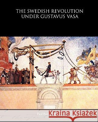 The Swedish Revolution Under Gustavus Vasa Paul Barron Watson 9781438595467 Book Jungle