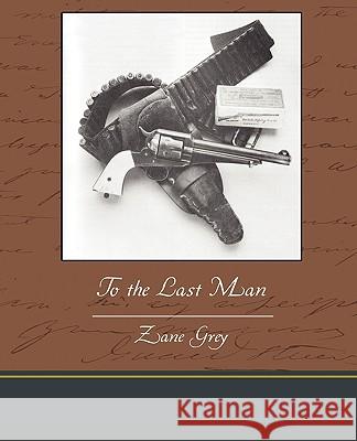 To the Last Man Zane Grey 9781438595528 Book Jungle