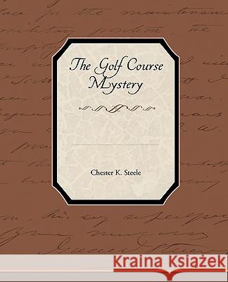 The Golf Course Mystery Chester K Steele 9781438595832
