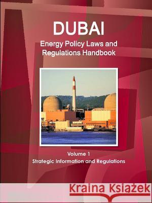 Dubai Energy Policy Laws and Regulations Handbook Volume 1 Strategic Information and Regulations Inc Ibp 9781438714561 IBP USA