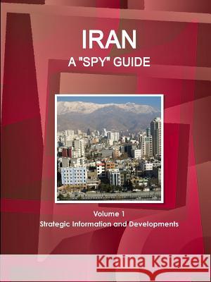 Iran A Spy Guide Volume 1 Strategic Information and Developments Ibpus Com 9781438723822 IBP USA