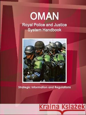 Oman Royal Police and Justice System Handbook: Strategic Information and Regulations Inc Ibp   9781438736907 IBP USA