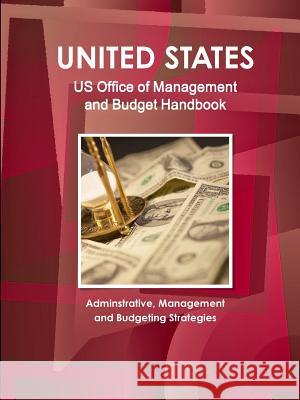 US Office of Management and Budget Handbook - Adminstrative, Management and Budgeting Strategies Ibp, Inc 9781438755441 IBP USA