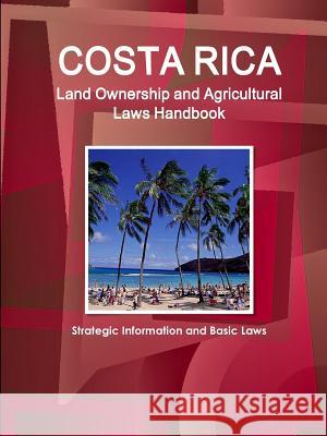 Costa Rica Land Ownership and Agricultural Laws Handbook - Strategic Information and Basic Laws Ibp Inc 9781438758862 Int'l Business Publications, USA