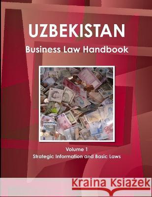 Uzbekistan Business Law Handbook Volume 1 Strategic Information and Basic Laws IBP USA 9781438771342 Int'l Business Publications, USA