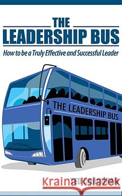 The Leadership Bus: How to Be a Truly Effective and Successful Leader Corcoran, Ted 9781438901237