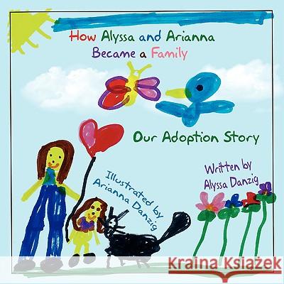 How Alyssa and Arianna Became a Family: Our Adoption Story Danzig, Alyssa 9781438901480