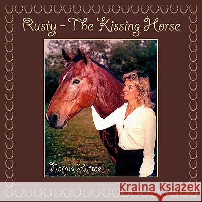 Rusty - The Kissing Horse Norma Huttoe 9781438902272