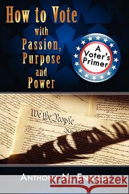 How to Vote with Passion, Purpose and Power: A Voter's Primer English, Anthony N. 9781438902791 AUTHORHOUSE