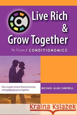 Live Rich and Grow Together: The 10 Laws of Conditionomics Campbell, Michael A. 9781438903873 