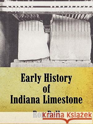 Early History of Indiana Limestone Ron Bell 9781438903903 Authorhouse