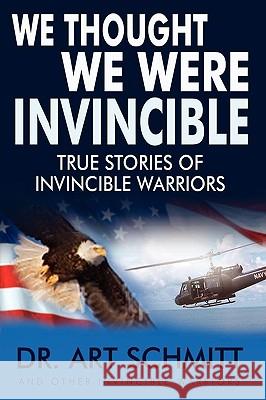 We Thought We Were Invincible: The True Story of Invincible Warriors Schmitt, Art F. 9781438904016 Authorhouse