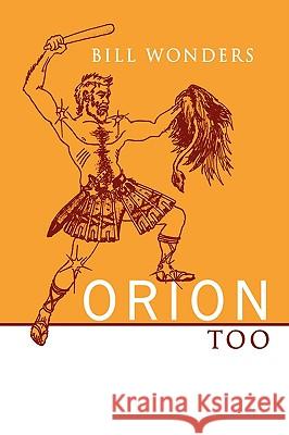 Orion Too Bill Wonders 9781438904122 Authorhouse