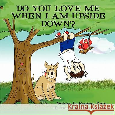 Do You Love Me When I Am Upside Down? Roseann Tracy 9781438905037 Authorhouse