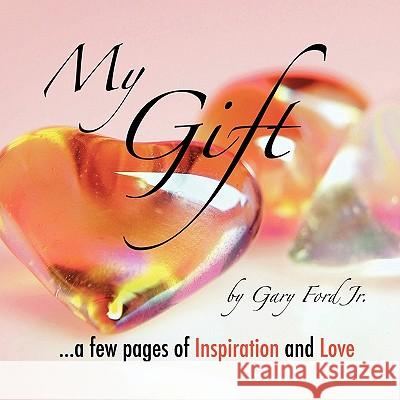 My Gift: ...a few pages of Inspiration and Love Ford, Gary, Jr. 9781438905082